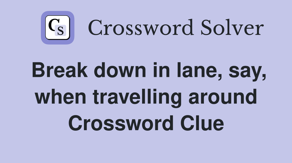 Break down in lane, say, when travelling around Crossword Clue