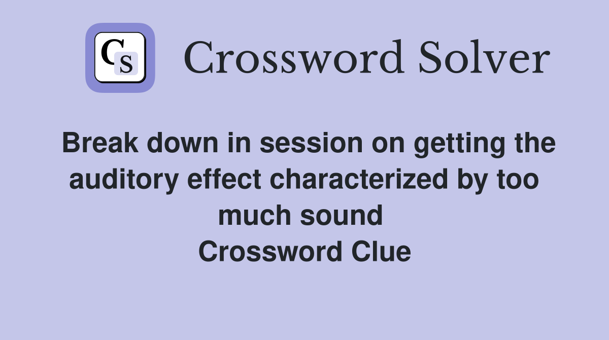 Break down in session on getting the auditory effect characterized by too much sound  Crossword Clue