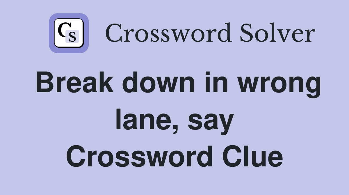 Break down in wrong lane, say Crossword Clue