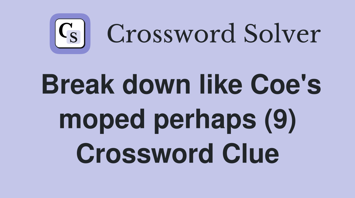 Break down like Coe's moped perhaps (9) Crossword Clue