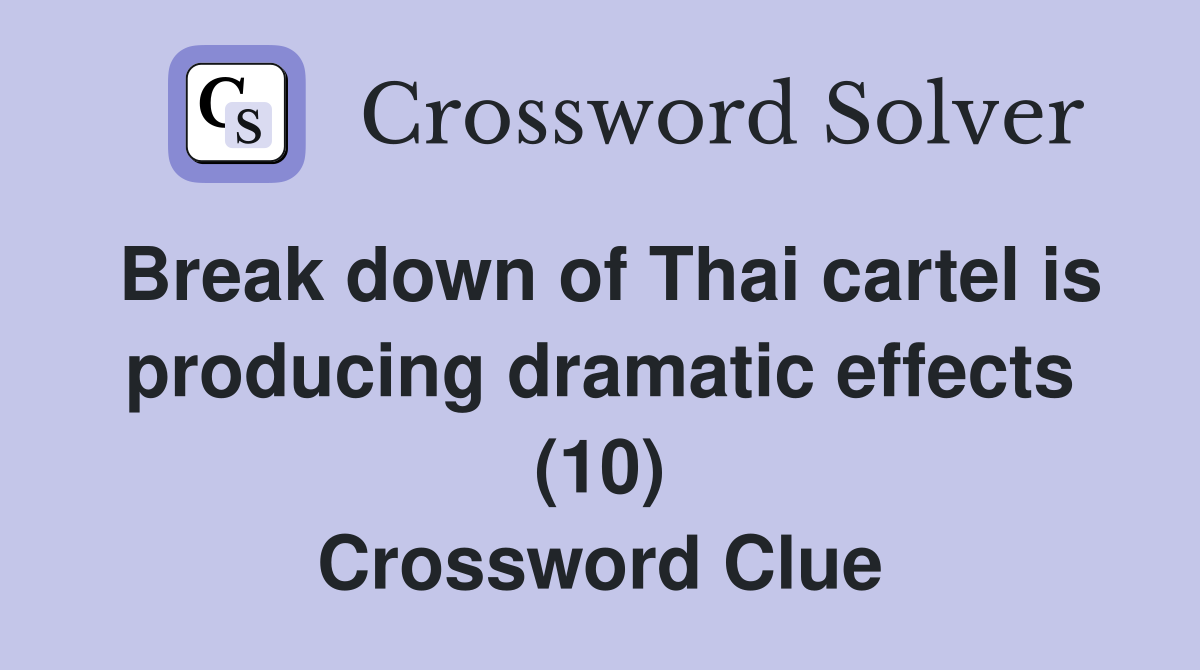 Break down of Thai cartel is producing dramatic effects (10) Crossword Clue