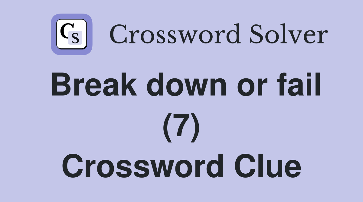 Break down or fail (7) Crossword Clue