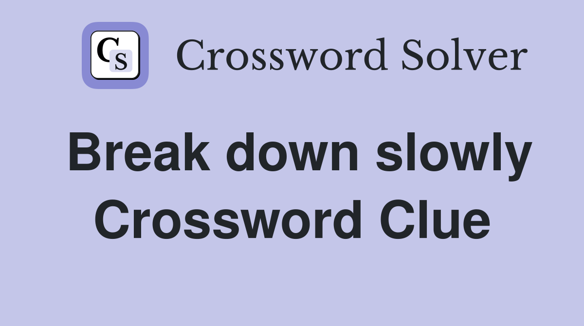 Break down slowly Crossword Clue