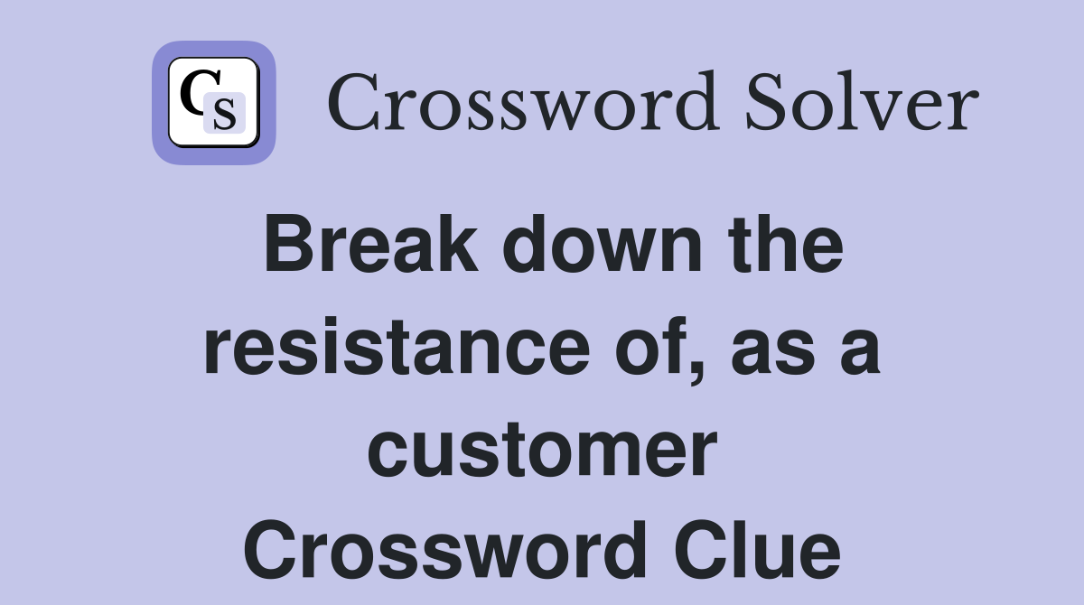 Break down the resistance of, as a customer Crossword Clue