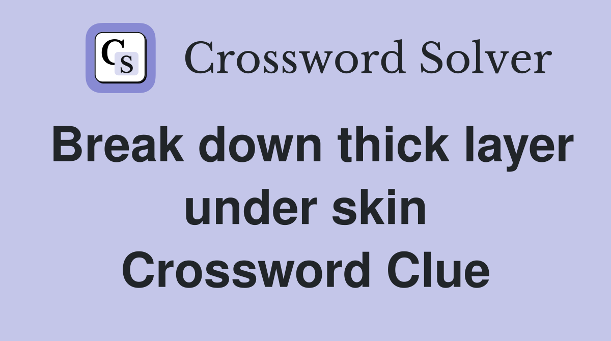 Break down thick layer under skin Crossword Clue