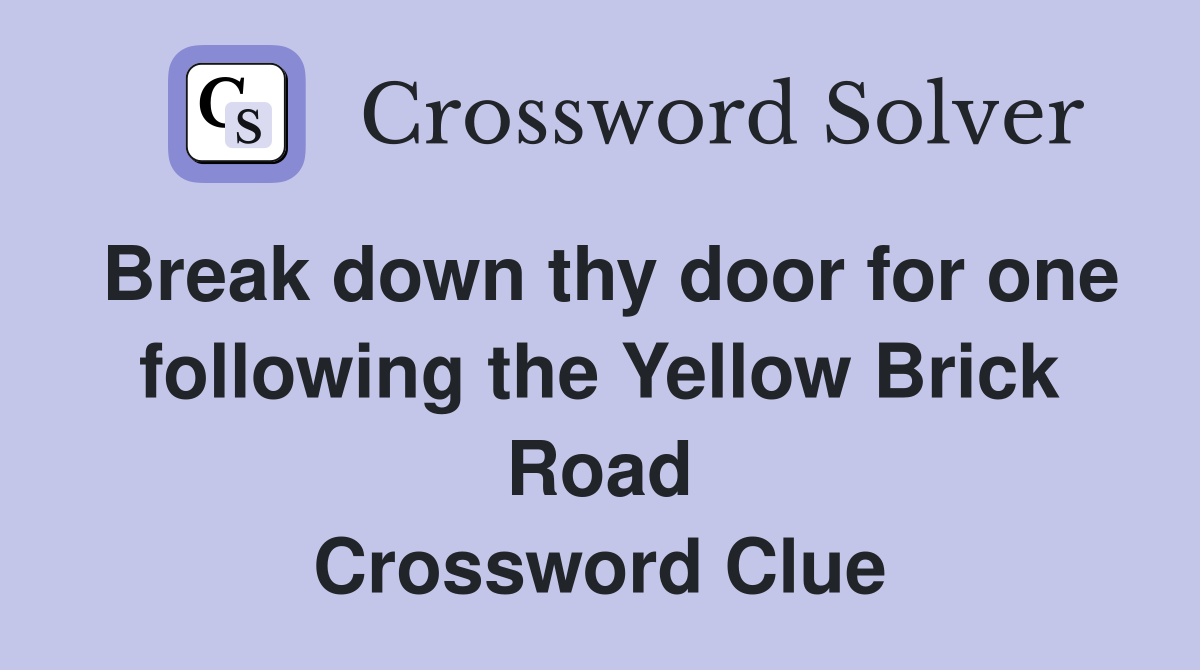 Break down thy door for one following the Yellow Brick Road Crossword Clue