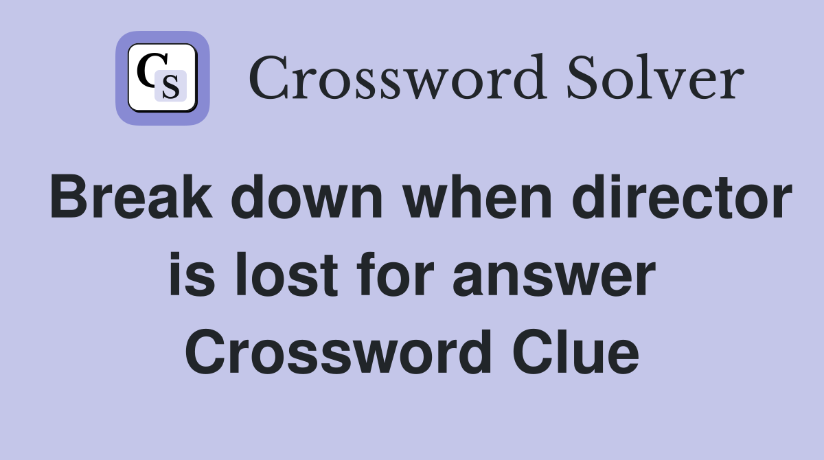 Break down when director is lost for answer Crossword Clue