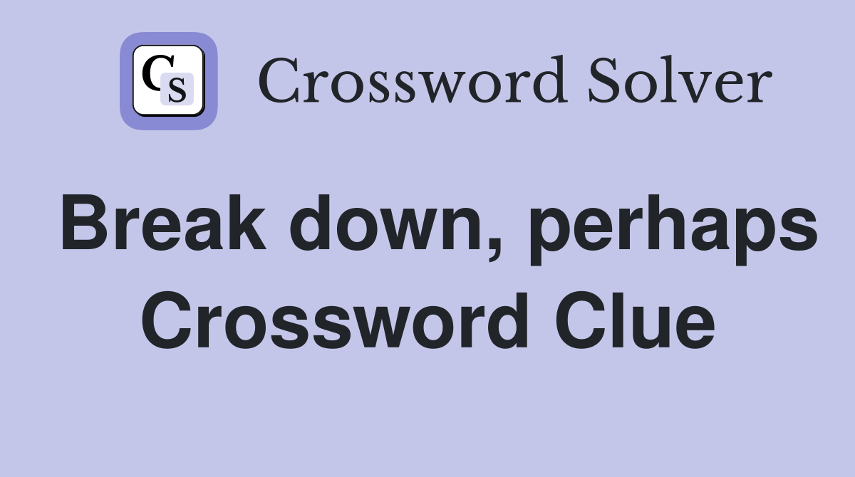 Break down, perhaps Crossword Clue