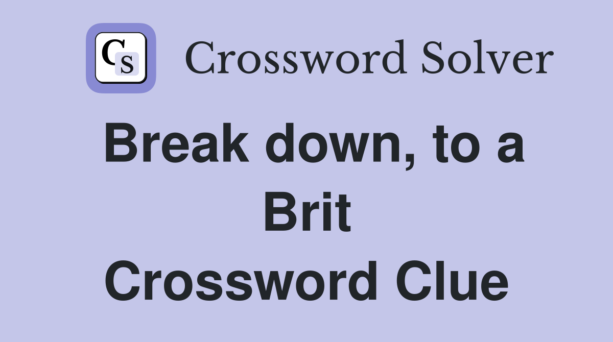 Break down, to a Brit Crossword Clue