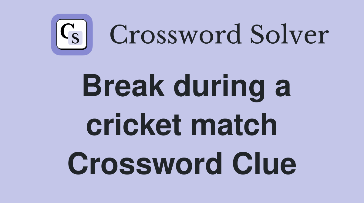 Break during a cricket match Crossword Clue