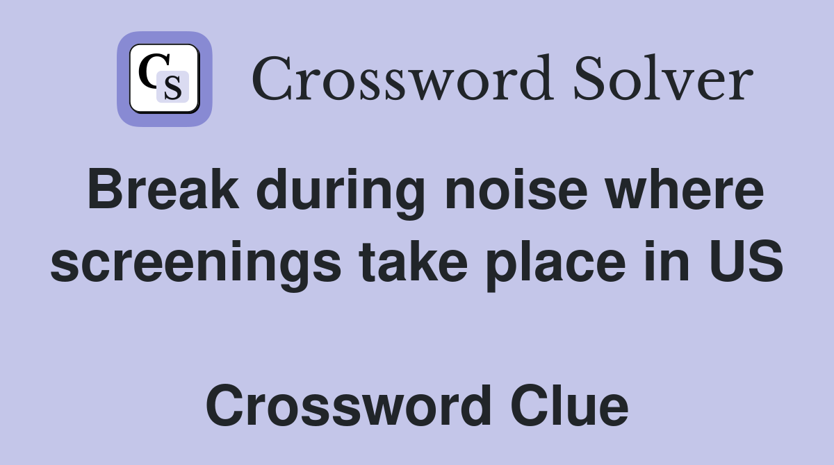 Break during noise where screenings take place in US  Crossword Clue