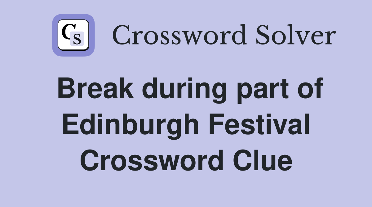 Break during part of Edinburgh Festival Crossword Clue