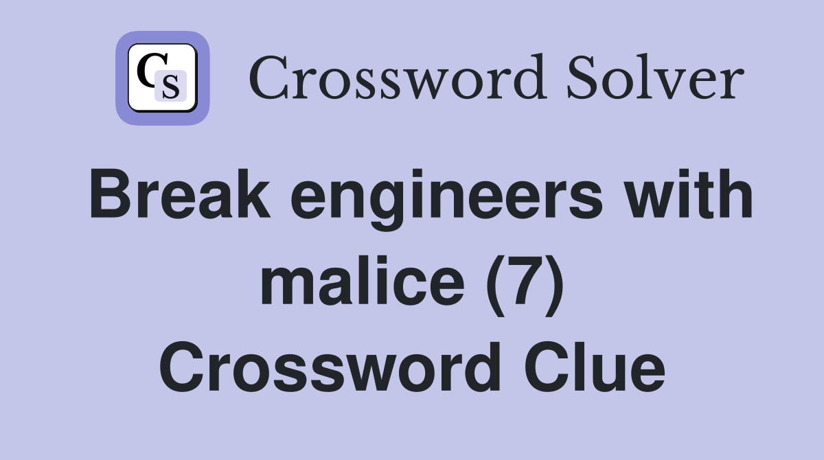 Break engineers with malice (7) Crossword Clue