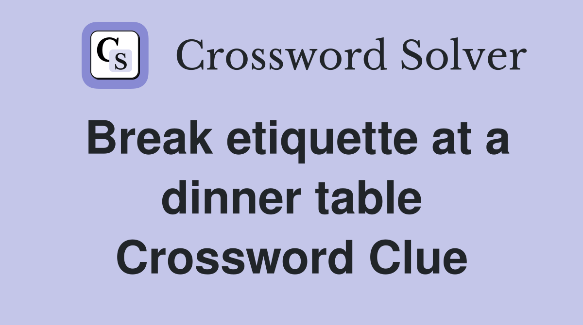 Break etiquette at a dinner table Crossword Clue