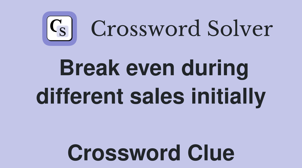 Break even during different sales initially  Crossword Clue
