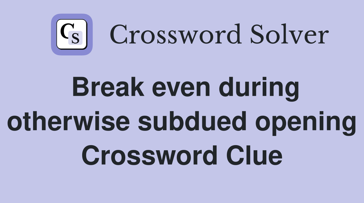 Break even during otherwise subdued opening Crossword Clue