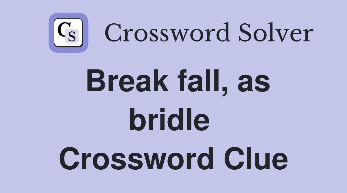 Break fall, as bridle  Crossword Clue