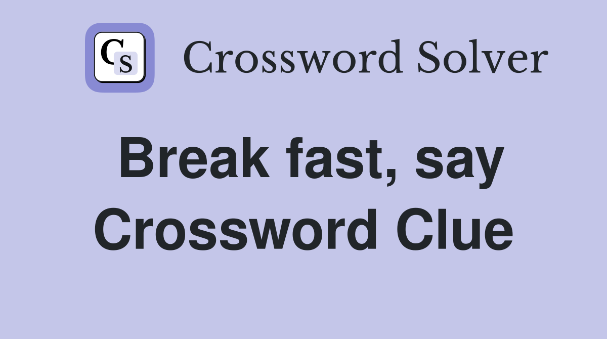 Break fast, say Crossword Clue