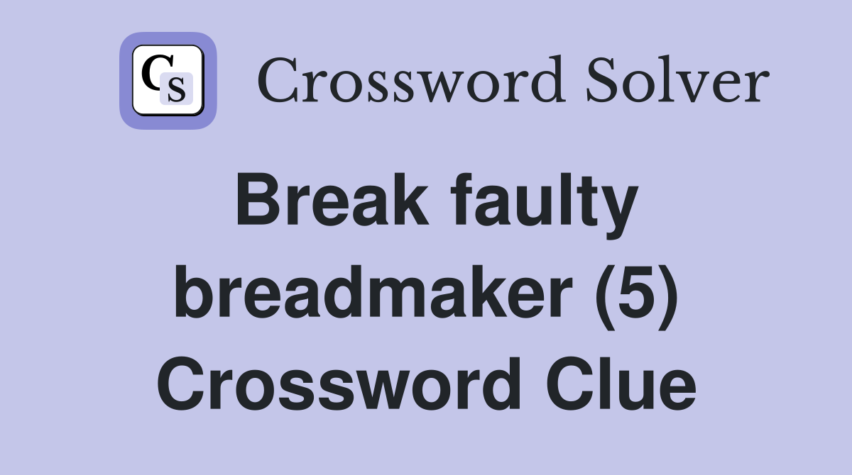 Break faulty breadmaker (5) Crossword Clue
