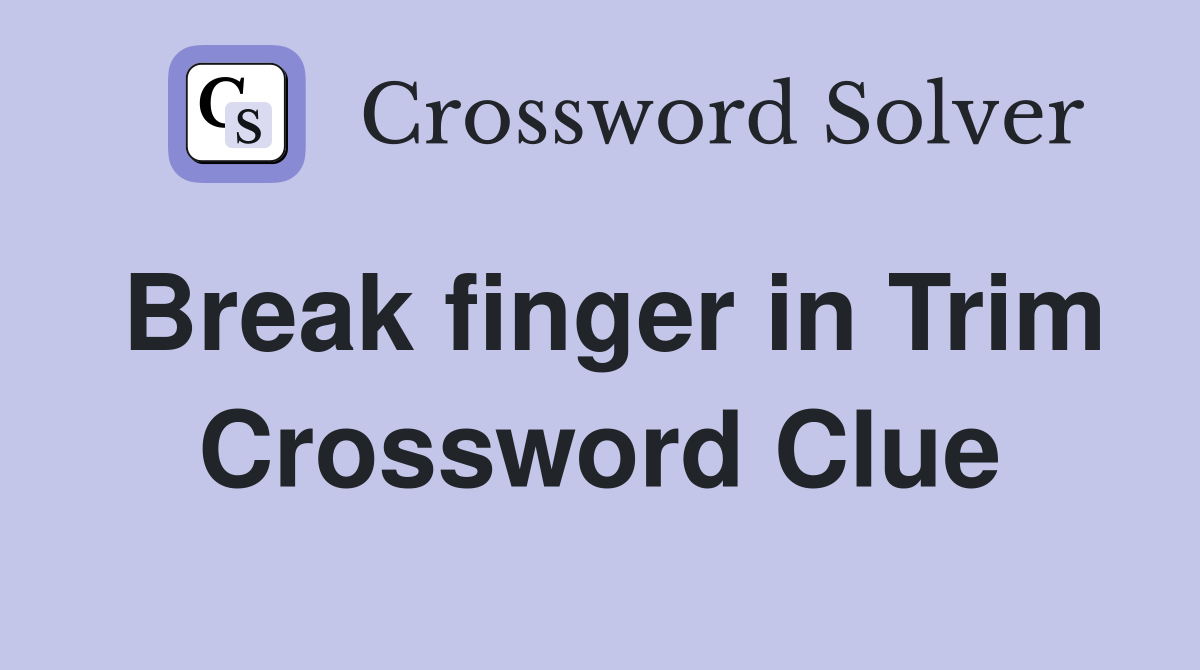Break finger in Trim Crossword Clue
