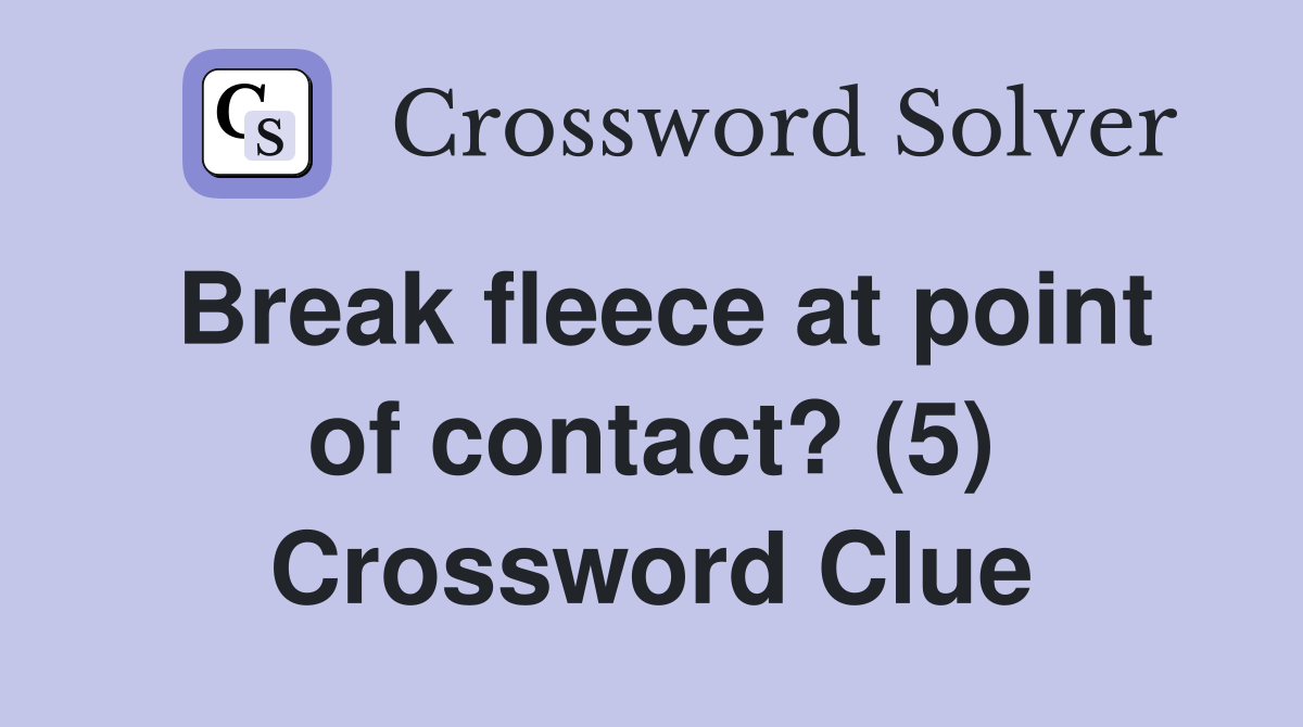 Break fleece at point of contact? (5) Crossword Clue