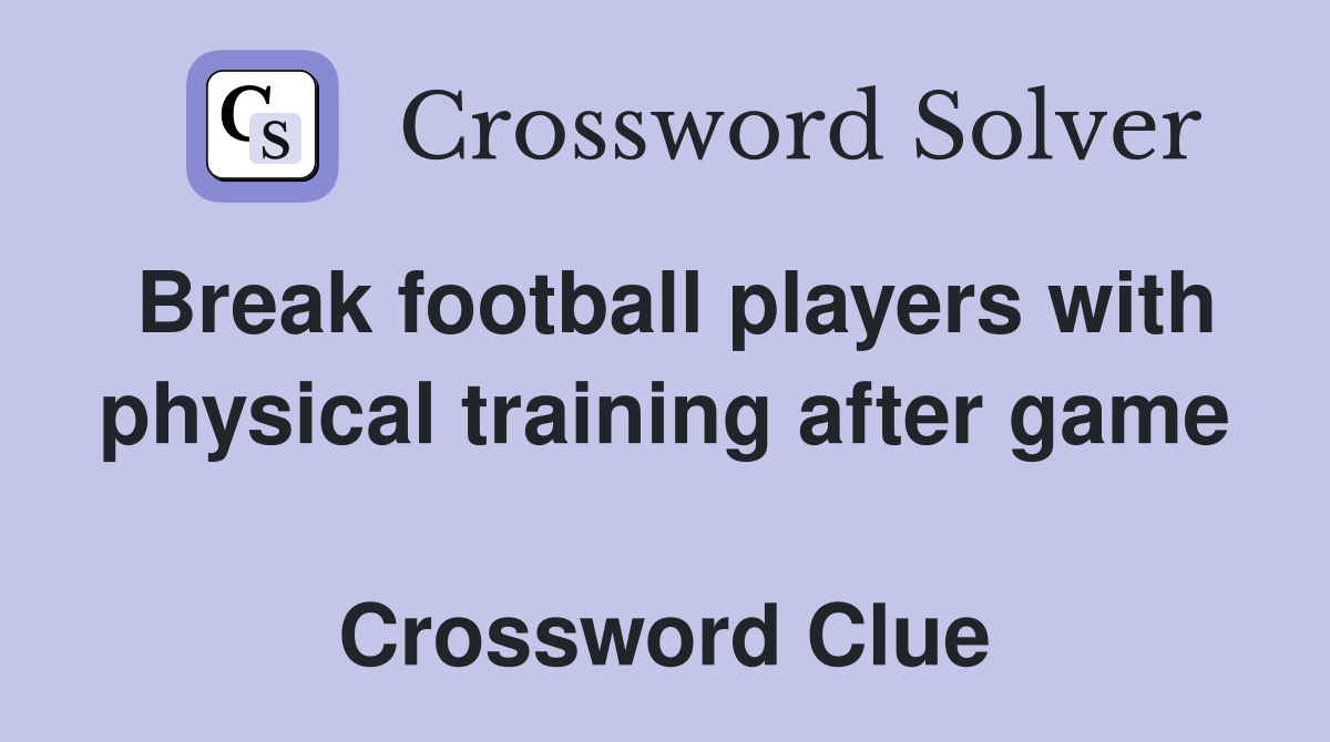 Break football players with physical training after game  Crossword Clue