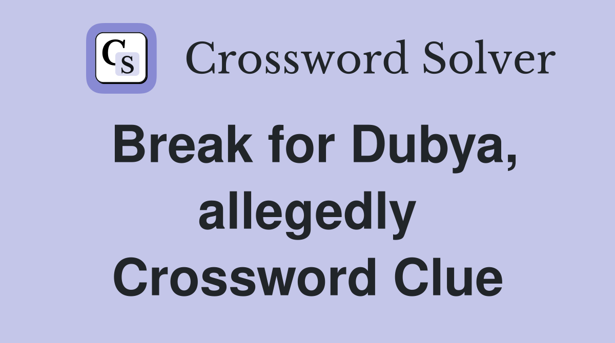 Break for Dubya, allegedly Crossword Clue