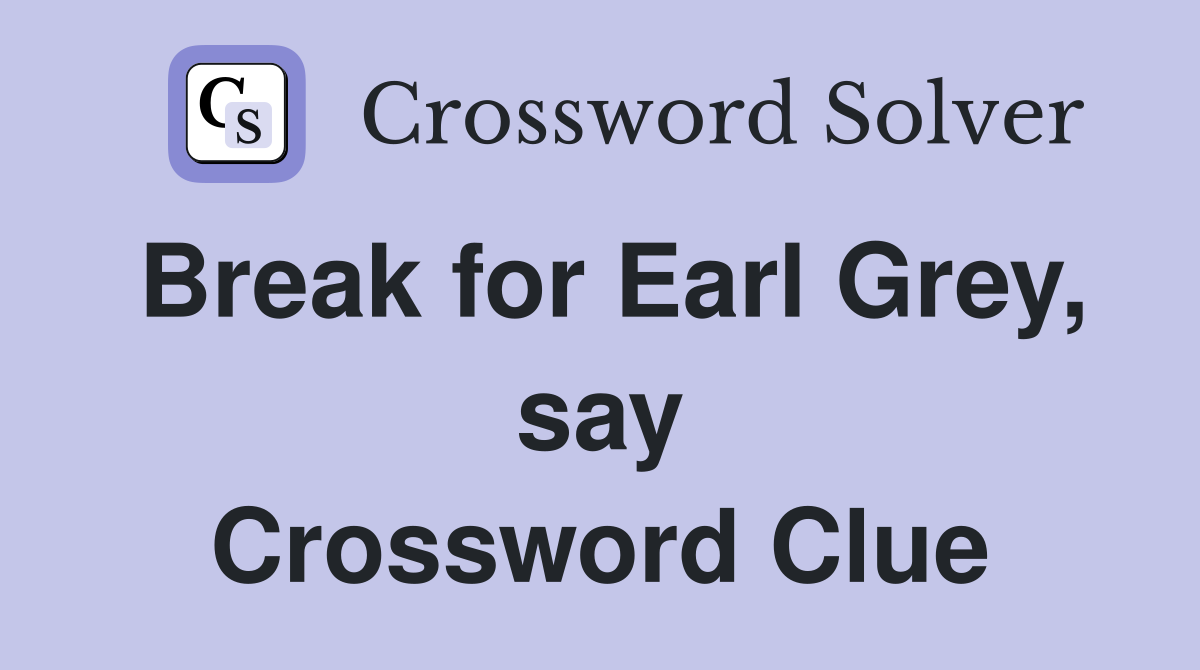 Break for Earl Grey, say Crossword Clue