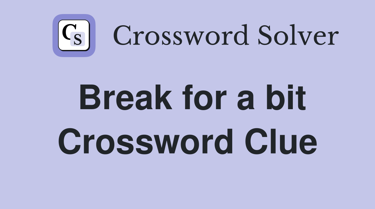 Break for a bit Crossword Clue