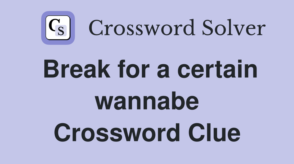 Break for a certain wannabe Crossword Clue