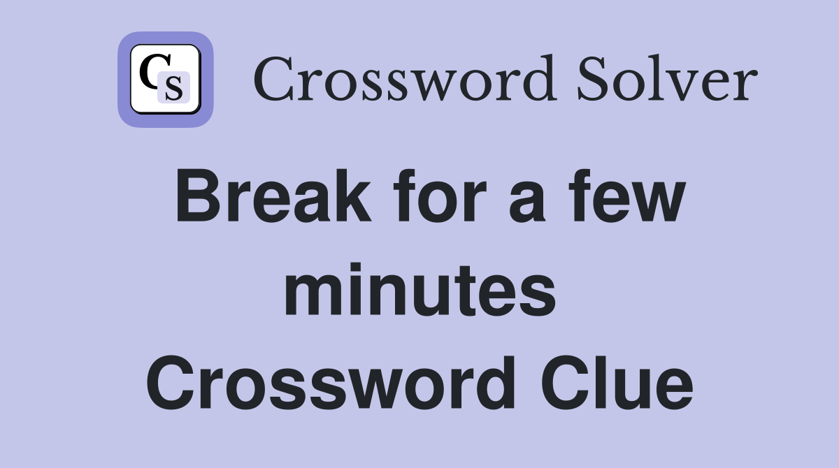 Break for a few minutes Crossword Clue