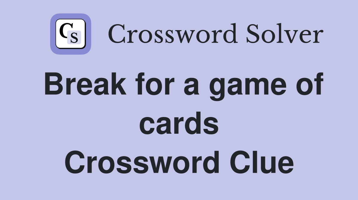 Break for a game of cards Crossword Clue