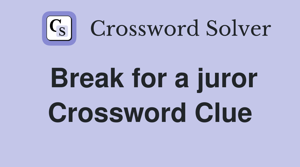 Break for a juror Crossword Clue