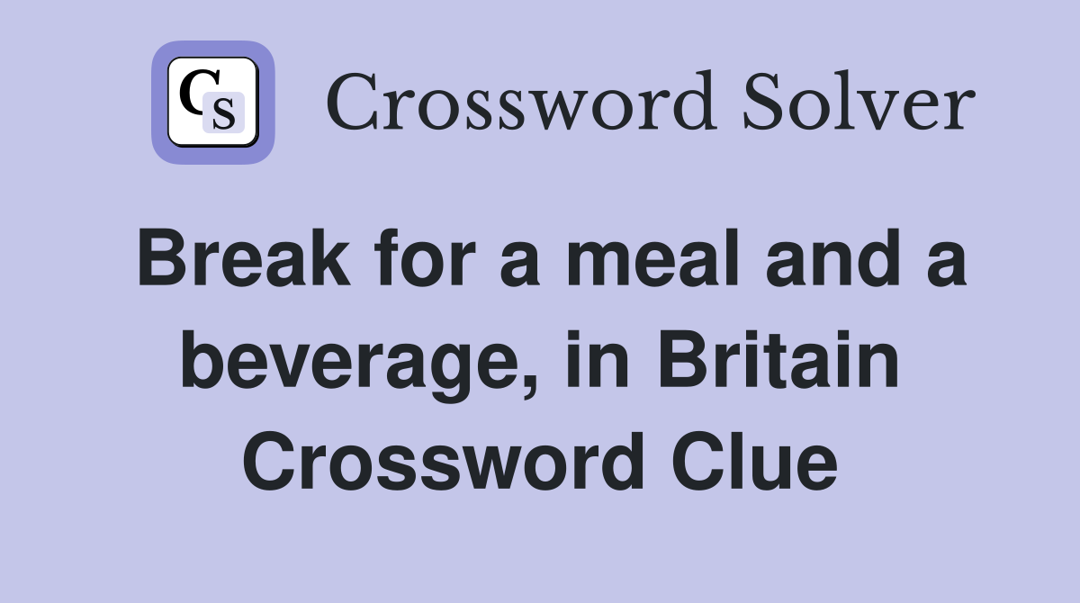 Break for a meal and a beverage, in Britain Crossword Clue