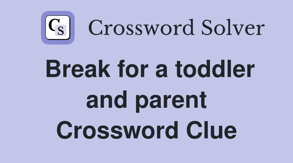 Break for a toddler and parent Crossword Clue