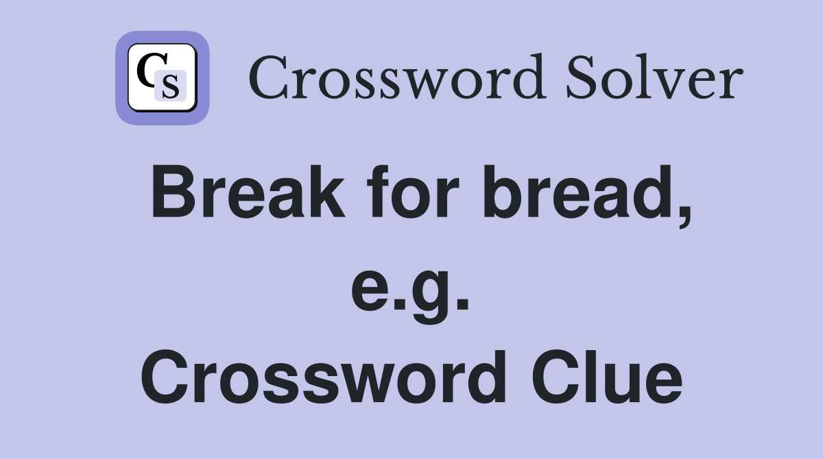 Break for bread, e.g. Crossword Clue