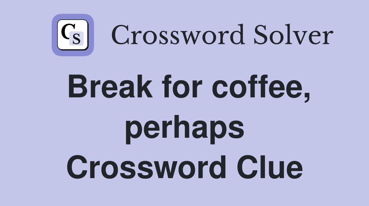 Break for coffee, perhaps Crossword Clue