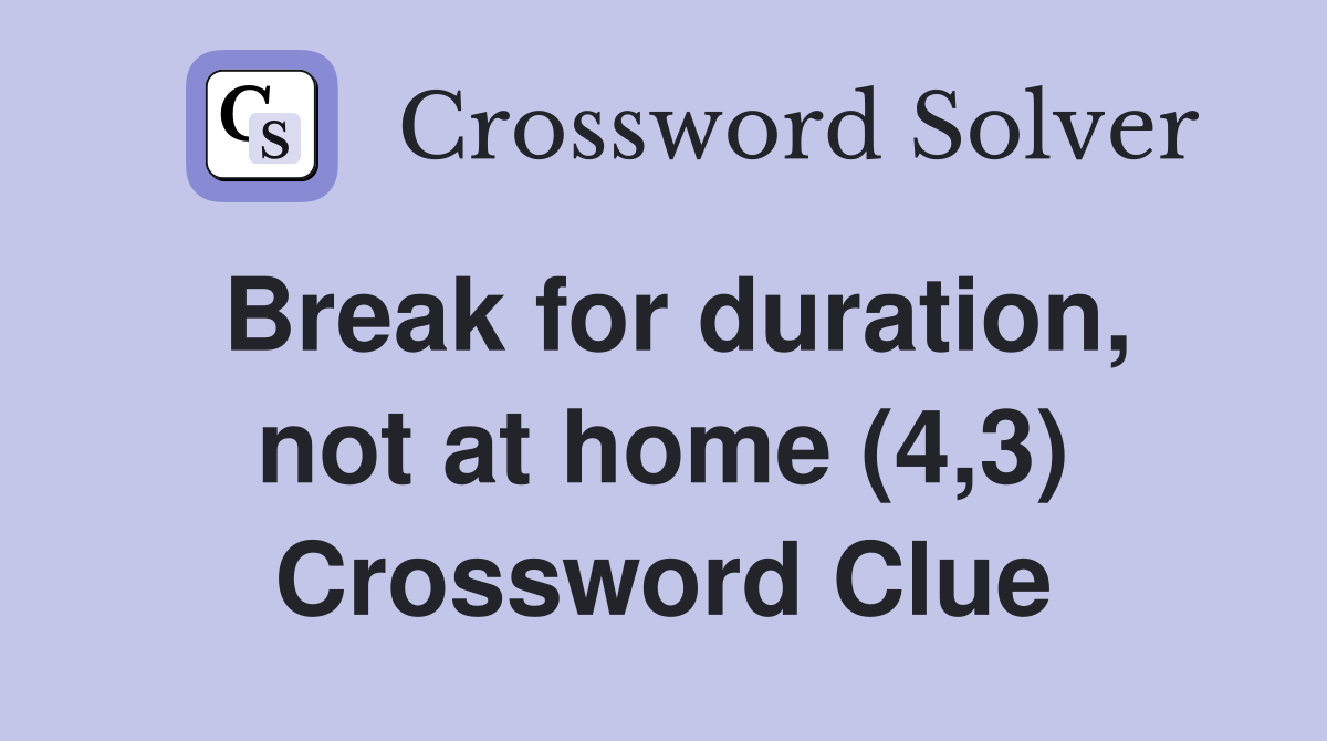 Break for duration, not at home (4,3) Crossword Clue