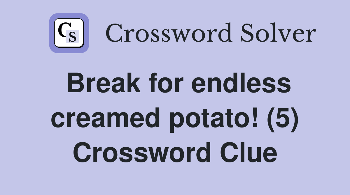 Break for endless creamed potato! (5) Crossword Clue