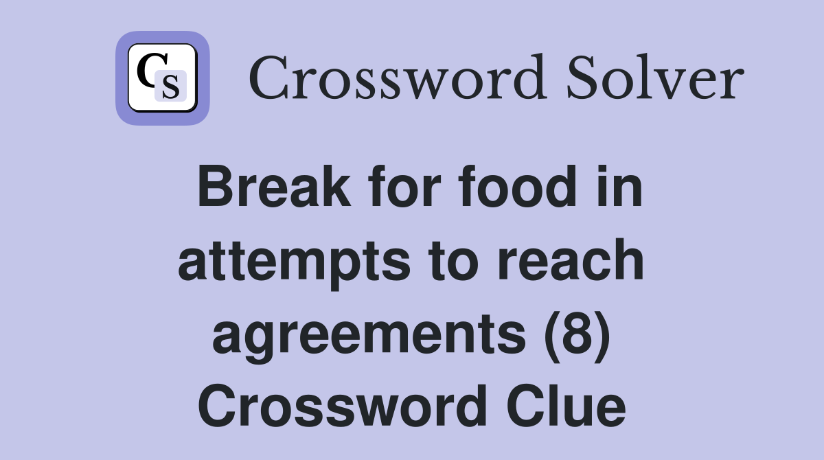 Break for food in attempts to reach agreements (8) Crossword Clue