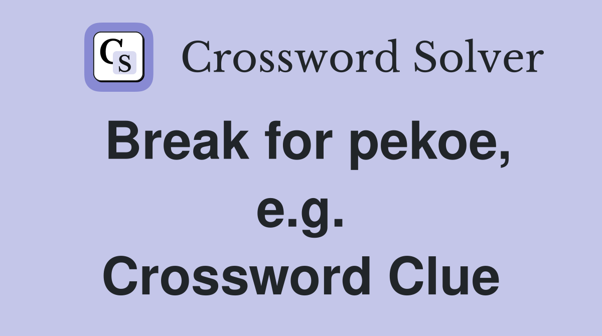 Break for pekoe, e.g. Crossword Clue