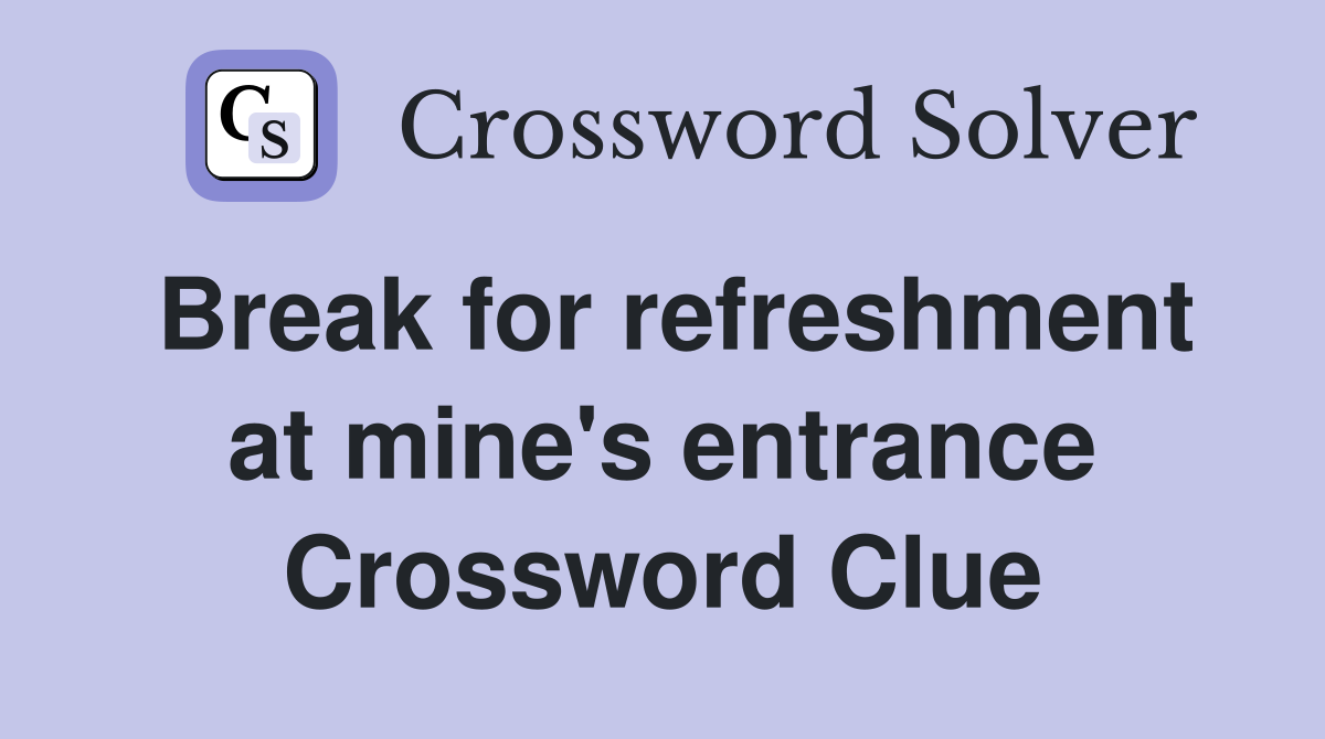 Break for refreshment at mine's entrance Crossword Clue