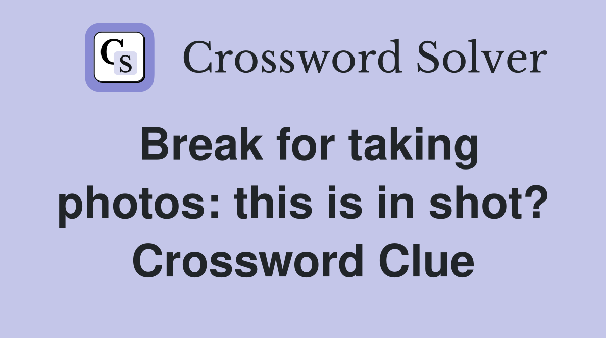 Break for taking photos: this is in shot? Crossword Clue