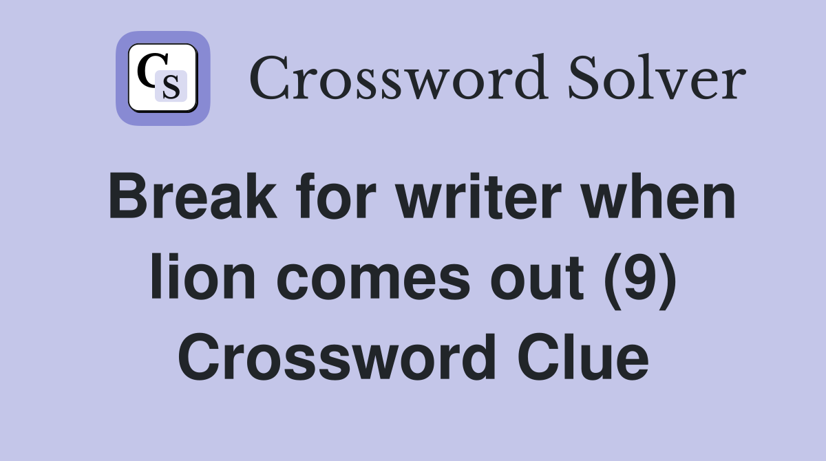 Break for writer when lion comes out (9) Crossword Clue