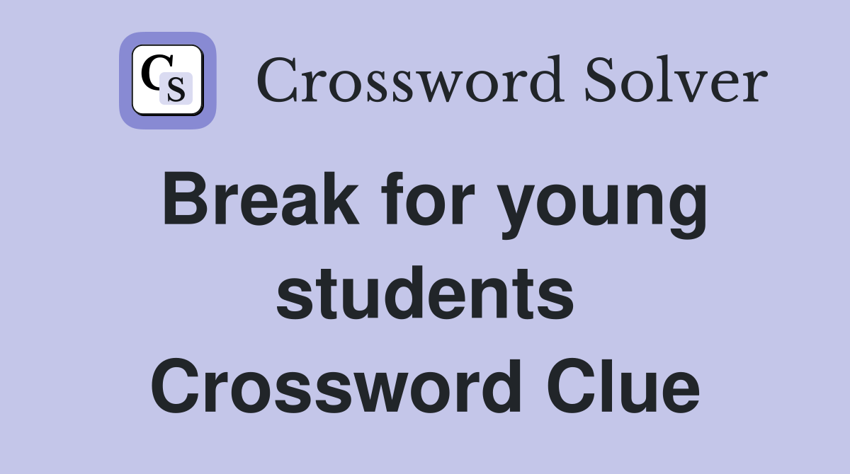 Break for young students Crossword Clue