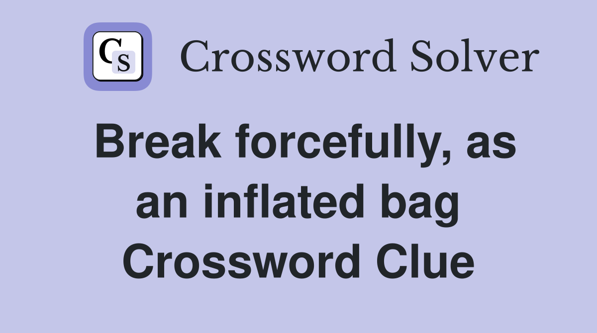 Break forcefully, as an inflated bag Crossword Clue