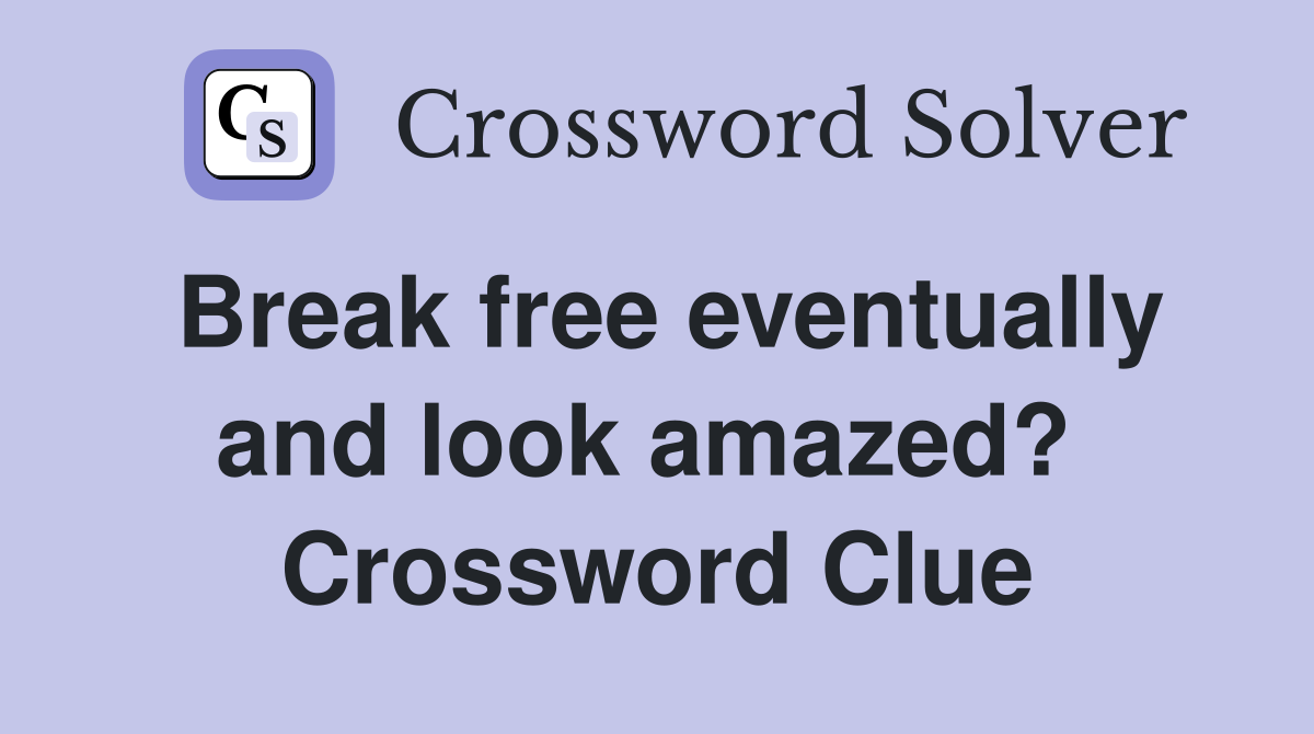 Break free eventually and look amazed?  Crossword Clue