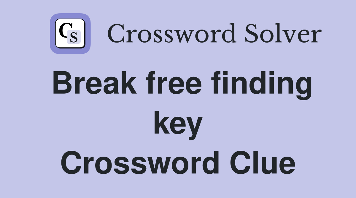 Break free finding key Crossword Clue