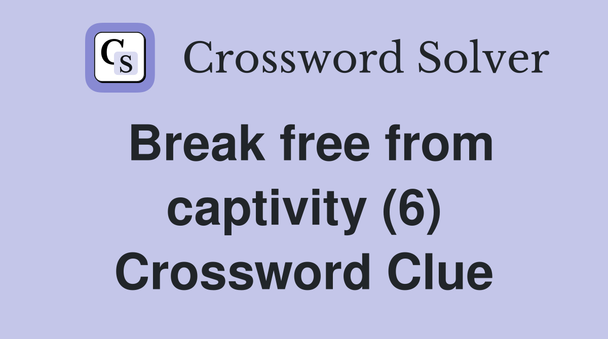 Break free from captivity (6) Crossword Clue