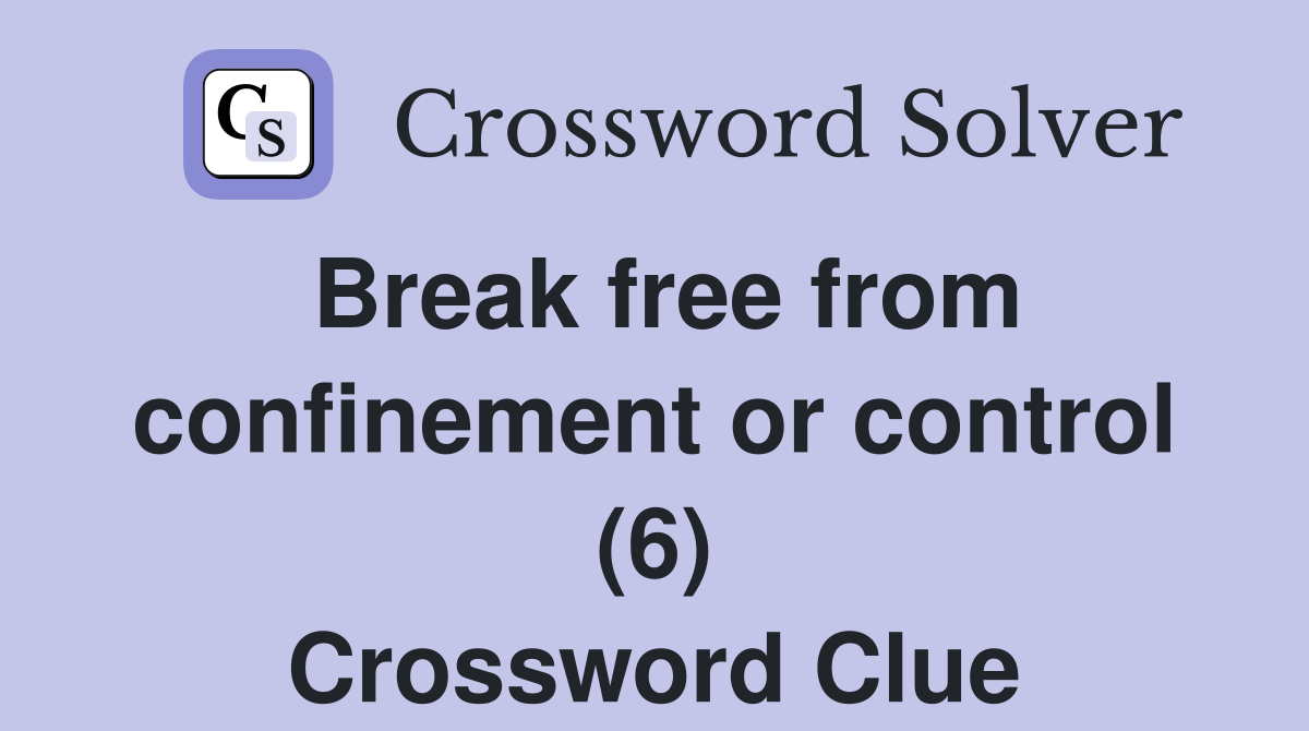 Break free from confinement or control (6) Crossword Clue